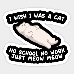 I wish I was a cat no school no work just meow meow Sticker